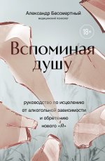 Вспоминая душу. Руководство по исцелению от алкогольной зависимости и обретению нового "Я"