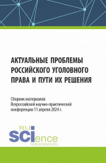 Актуальные проблемы российского уголовного права и пути их решения. Сборник материалов Всероссийской научно-практической конференции (11 апреля 2024 г.). (Аспирантура, Бакалавриат, Магистратура, Специалитет). Сборник материалов