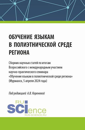 Обучение языкам в полиэтнической среде региона. Сборник научных статей по итогам Всероссийского с международным участием научно-практического семинара «Обучение языкам в полиэтнической среде региона» (Мурманск, 5 апреля 2024 года). (Аспирантура, Маги