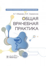 Общая врачебная практика: краткое руководство для семейных врачей / А. Г. Обрезан, Е. К. Сережина. — Москва : ГЭОТАР-Медиа, 2025. — 448 с. : ил