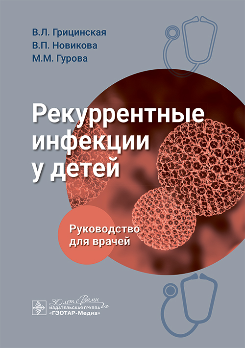 Рекуррентные инфекции у детей : руководство для врачей / В. Л. Грицинская, В. П. Новикова, М. М. Гурова. — Москва : ГЭОТАР-Медиа, 2025. — 136 с