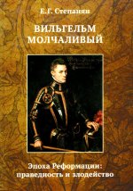 Вильгельм Молчаливый. Эпоха реформации: праведность и злодейство. Драматическое переложение «Истории Нидерландской революции» Джона Л. Мотлея. 4-е изд