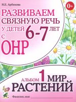 Развиваем связную речь у детей 6-7 лет с ОНР. Альбом 1. Мир растений. 3-е изд., испр