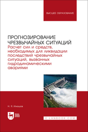 Прогнозирование чрезвычайных ситуаций. Расчет сил и средств, необходимых для ликвидации последствий чрезвычайных ситуаций, вызванных гидродинамическими авариями. Учебное пособие для вузов