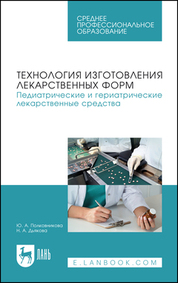 Технология изготовления лекарственных форм. Педиатрические и гериатрические лекарственные средства. Учебное пособие для СПО, 2-е изд., стер