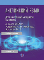 Английский язык. Дополнительные материалы к учебнику A. Capel, M. Black “Objective IELTS Advanced. Student’s Book” : учебное пособие : уровень С1