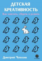 Детская креативность. Как заметить, сберечь и развить