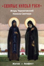 Святые князья Руси: Игорь Черниговский, Никола Святоша. Житие, акафист