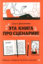 Эта книга про сценарии!Секреты успешной истории для всех