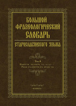 Большой фразеологический словарь старославянского языка: Т.4. Т.4