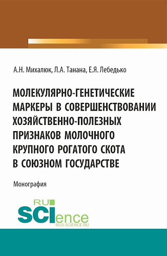 Молекулярно-генетические маркеры в совершенствовании хозяйственно-полезных признаков молочного крупного рогатого скота в союзном государстве. (Аспирантура, Магистратура). Монография
