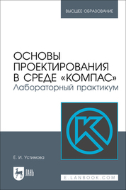 Основы проектирования в среде «КОМПАС». Лабораторный практикум. Учебное пособие для вузов