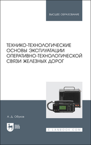 Технико-технологические основы эксплуатации оперативно-технологической связи железных дорог. Учебное пособие для вузов, 3-е изд., стер