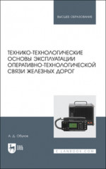 Технико-технологические основы эксплуатации оперативно-технологической связи железных дорог. Учебное пособие для вузов, 3-е изд., стер