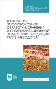 Технология послеуборочной обработки, хранения и предреализационной подготовки продукции растениеводства. Учебное пособие для СПО, 7-е изд., стер
