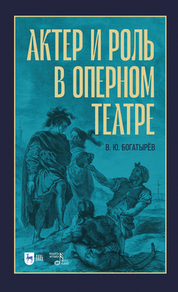 Актёр и роль в оперном театре. Учебное пособие, 3-е изд., стер