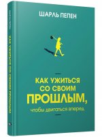 Как ужиться со своим прошлым, чтобы двигаться вперед
