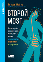 Второй мозг.Как микробы в кишечнике управляют нашим настроением,решениями и здоровьем (12+)