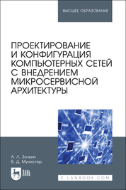 Проектирование и конфигурация компьютерных сетей с внедрением микросервисной архитектуры. Учебное пособие для вузов