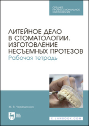 Литейное дело в стоматологии. Изготовление несъемных протезов. Рабочая тетрадь. Учебное пособие для СПО, 2-е изд., стер