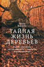 Тайная жизнь деревьев. Что они чувствуют, как ониобщаются - открытие сокровенного мира. 8-е изд