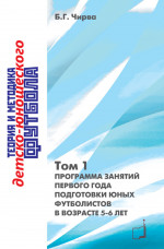 Теория и методика детско-юношеского футбола. Том 1. Программа занятий первого года подготовки юных футболистов в возрасте 5-6 лет. Т.1