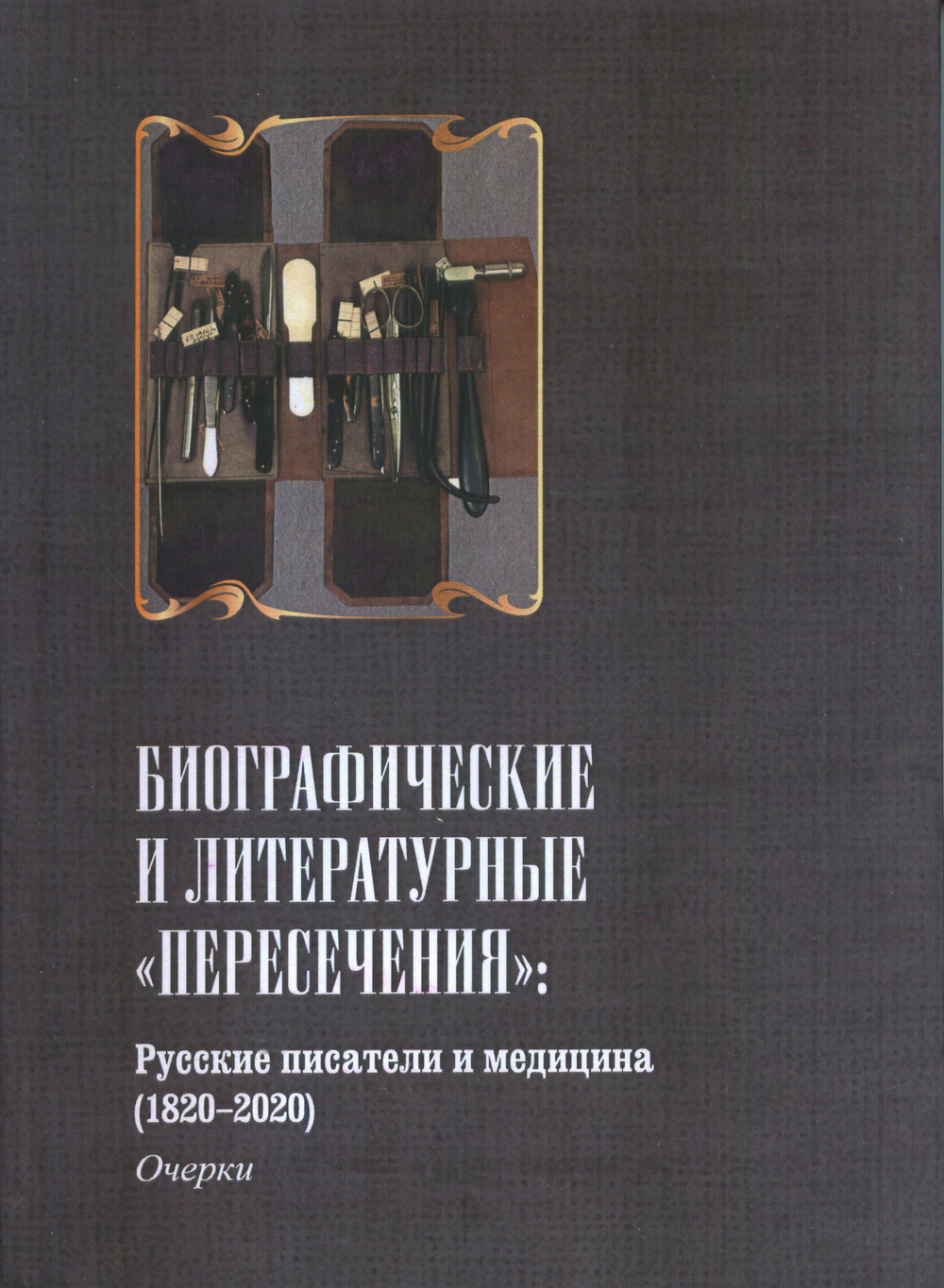 БИОГРАФИЧЕСКИЕ И ЛИТЕРАТУРНЫЕ «ПЕРЕСЕЧЕНИЯ»: Русские писатели и медицина (1820-2020). Очерки. Отв. ред. С.А.Кибальник и С.П.Оробий
