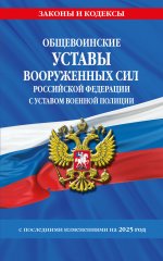 Общевоинские уставы Вооруженных Сил Российской Федерации с Уставом военной полиции с посл. изм. на 2025 г