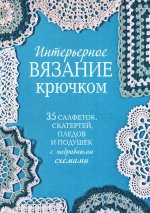 Интерьерное вязание крючком.35 салфеток,скатертей,пледов и подушек с подробными схемам (16+)