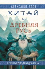 Китай и Древняя Русь. Союз Медведя и Дракона