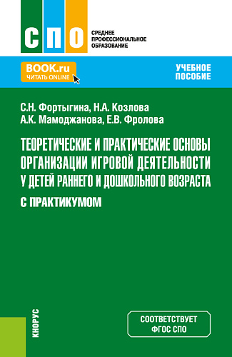 Теоретические и практические основы организации игровой деятельности у детей раннего и дошкольного возраста (с практикумом). (СПО). Учебное пособие