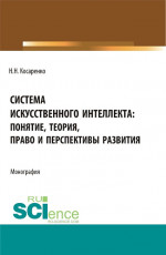 Система искусственного интеллекта: понятие, теория, право и перспективы развития. (Аспирантура, Бакалавриат, Магистратура). Монография