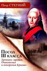 Посол III класса. Хроники «времен Очаковских и покоренья Крыма» — 3-е изд., испр