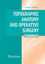 Topographic Anatomy and Operative Surgery = Топографическая анатомия и оперативная хирургия : textbook / A. V. Nikolaev. — Moscow : GEOTAR-Media, 2024. — 672 p