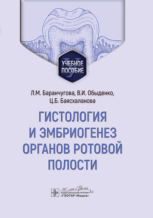 Гистология и эмбриогенез органов ротовой полости : учебное пособие / Л. М. Баранчугова, В. И. Обыденко, Ц. Б. Баясхаланова. — Москва : ГЭОТАР-Медиа, 2025. — 256 с