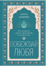 Побеждай любя.  Вся мудрость "Двух жизней" в одной книге