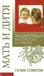 Мать и дитя. Энциклопедия в вопросах и ответах. 10000 советов