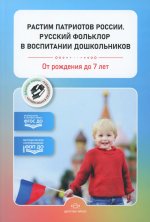 Растим патриотов России.Русский фольклор в воспитании дошкольников.От рождения до 7 лет (ФГОС)