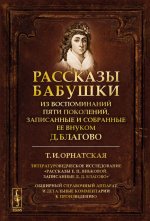 Рассказы бабушки. Из воспоминаний пяти поколений, записанные и собранные ее внуком Д.Благово: Т.И.Орнатская. Литературоведческое исследование "Рассказы Е.П.Яньковой, записанные Д. Д. Благово". Обширный справочный аппарат и детальные комментарии к про