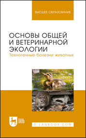 Основы общей и ветеринарной экологии. Техногенные болезни животных. Учебное пособие для вузов, 3-е изд., стер