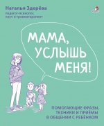 Мама, услышь меня. Помогающие фразы, техники и приемы в общении с ребенком