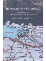 Выжившие в блокаду…: По материалам семейной переписки Аксамитных: февраль 1942 – октябрь 1944 г