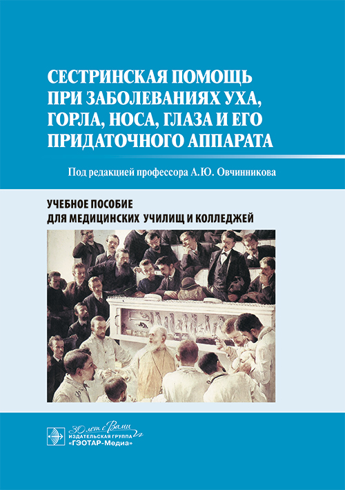 Сестринская помощь при заболеваниях уха, горла, носа, глаза и его придаточного аппарата : учебное пособие / под ред. А. Ю. Овчинникова. — Москва : ГЭОТАР-Медиа, 2025. — 176 с. : ил