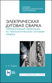 Электрическая дуговая сварка. Лабораторный практикум по технологическим основам сварки. Учебное пособие для СПО, 4-е изд., стер