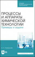 Процессы и аппараты химической технологии. Примеры и задачи. Учебное пособие для СПО, 4-е изд., стер