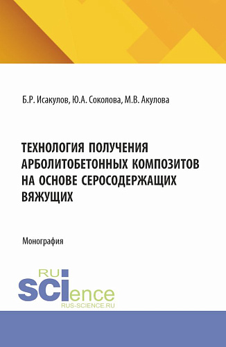 Технология получения арболитобетонных композитов на основе серосодержащих вяжущих. (Аспирантура, Бакалавриат, Магистратура). Монография