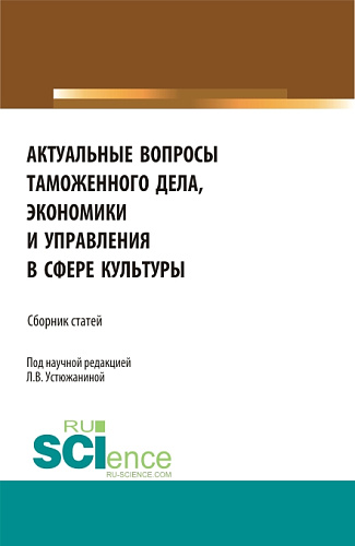 Актуальные вопросы таможенного дела, экономики и управления в сфере культуры. (Аспирантура). Сборник статей
