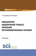 Компьютерное моделирование процесса управления персонифицированным питанием. (Аспирантура, Бакалавриат, Магистратура). Монография