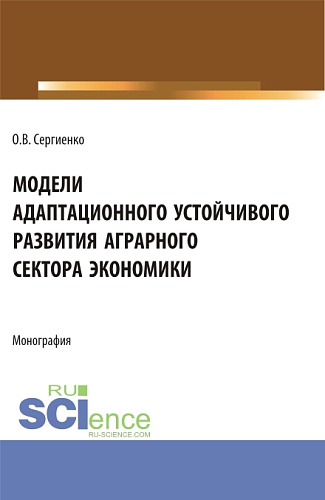 Модели адаптационного устойчивого развития аграрного сектора экономики. (Аспирантура, Бакалавриат, Магистратура). Монография