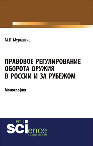 Правовое регулирование оборота оружия в России и за рубежом. (Аспирантура, Бакалавриат, Магистратура, Специалитет). Монография